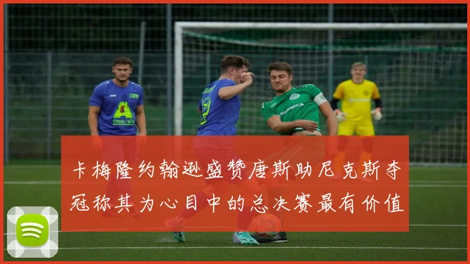 卡梅隆约翰逊盛赞唐斯助尼克斯夺冠称其为心目中的总决赛最有价值球员